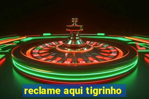 reclame aqui tigrinho